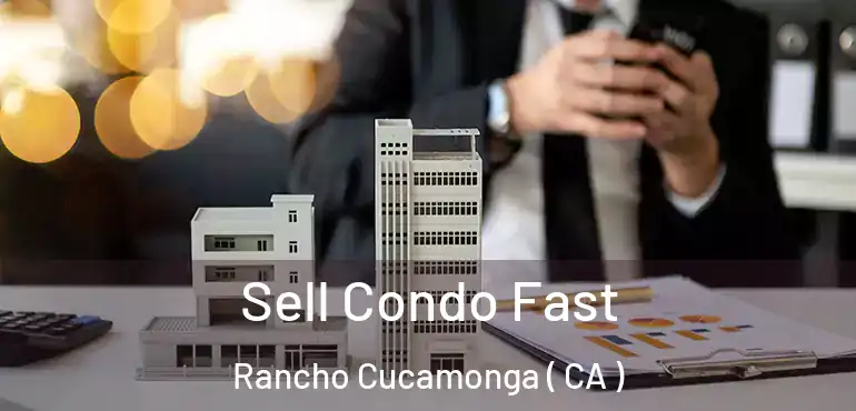 Sell Condo Fast Rancho Cucamonga ( CA )