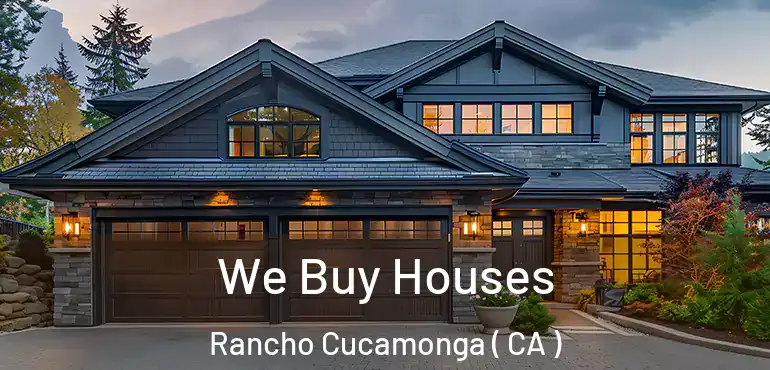 We Buy Houses Rancho Cucamonga ( CA )